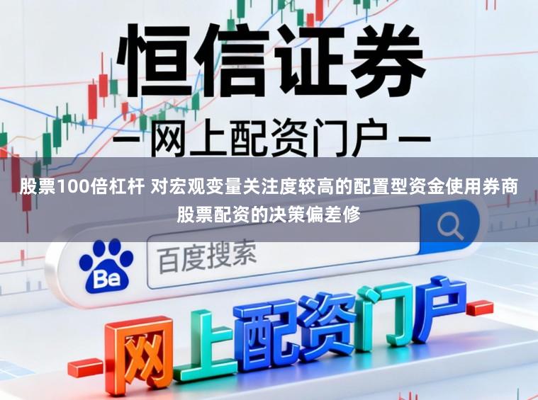股票100倍杠杆 对宏观变量关注度较高的配置型资金使用券商股票配资的决策偏差修