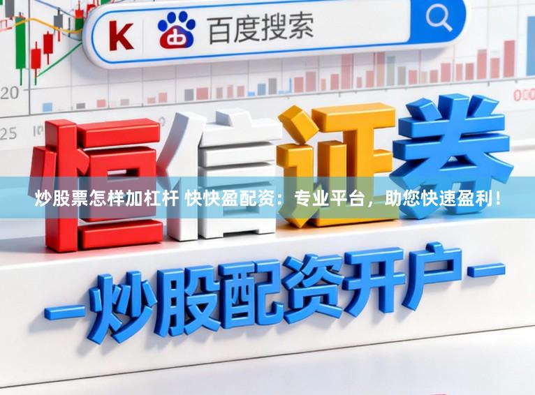 炒股票怎样加杠杆 快快盈配资：专业平台，助您快速盈利！