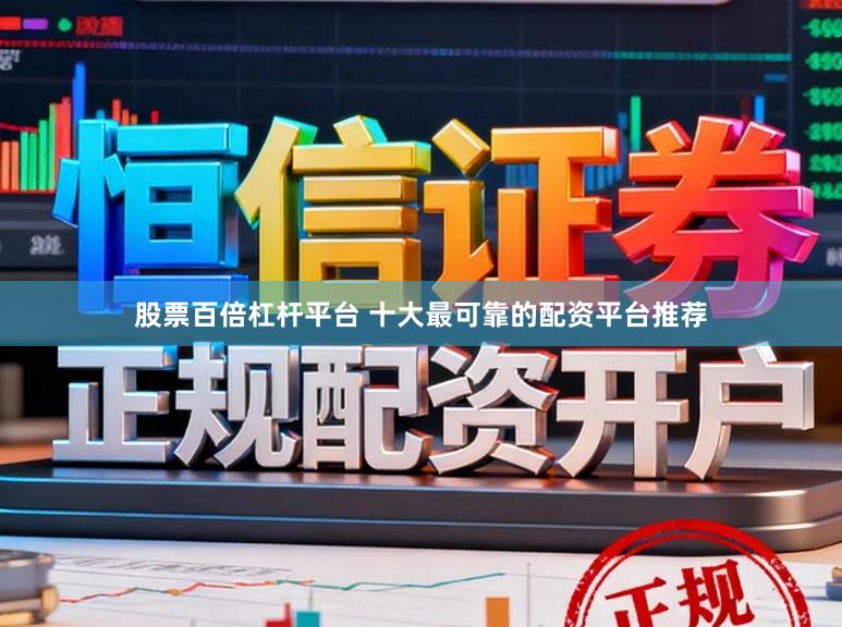 股票百倍杠杆平台 十大最可靠的配资平台推荐