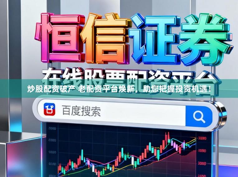 炒股配资破产 老配资平台焕新，助您把握投资机遇！