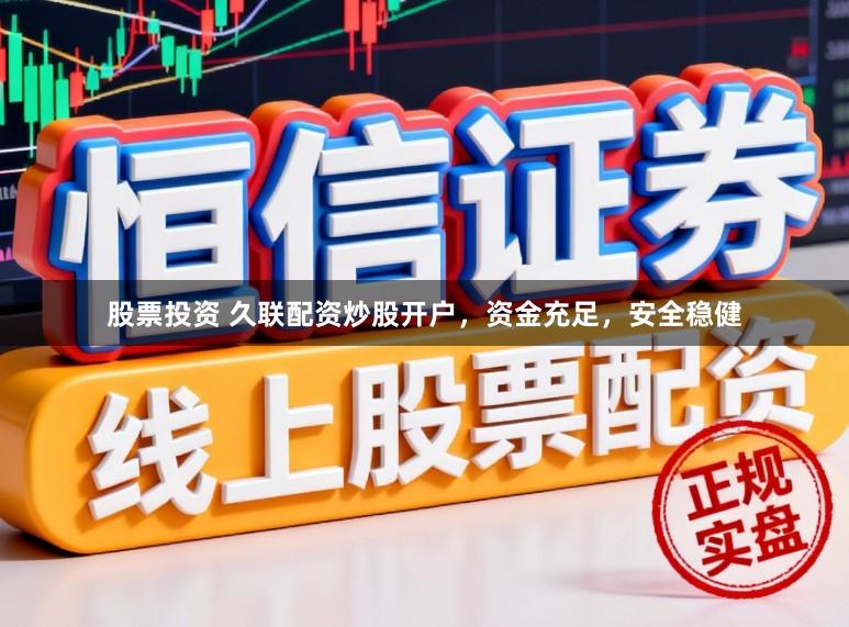股票投资 久联配资炒股开户，资金充足，安全稳健