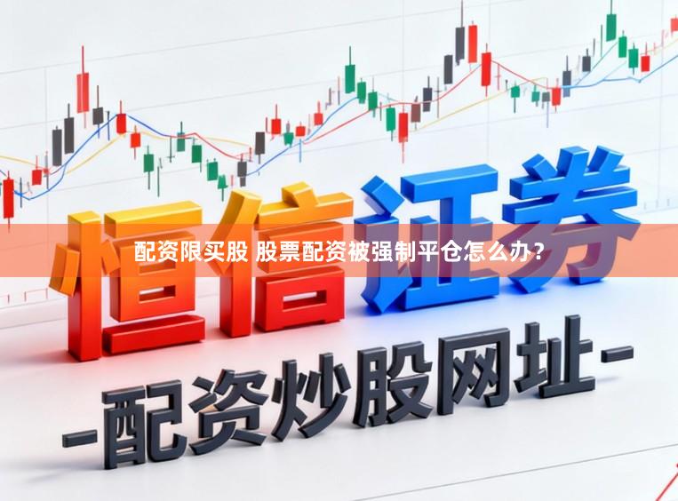 配资限买股 股票配资被强制平仓怎么办？