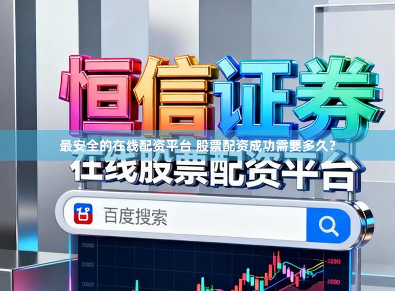 最安全的在线配资平台 股票配资成功需要多久？
