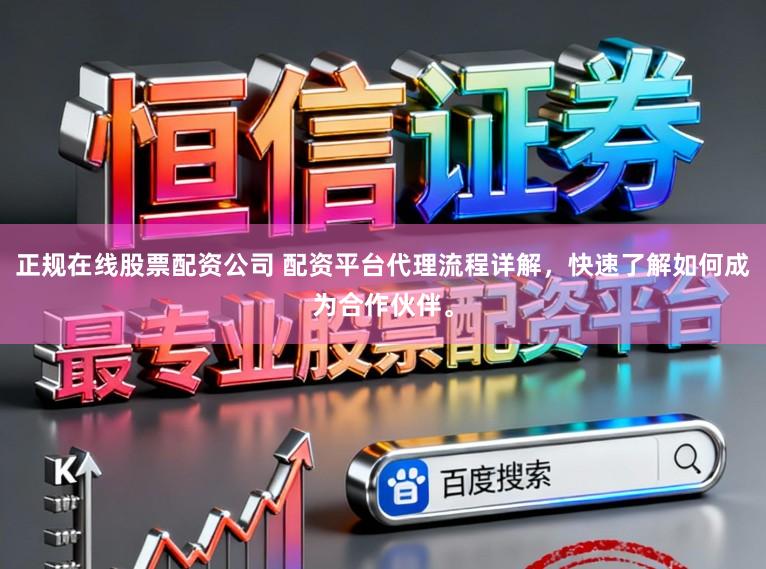正规在线股票配资公司 配资平台代理流程详解,快速了解如何成为合作伙伴。