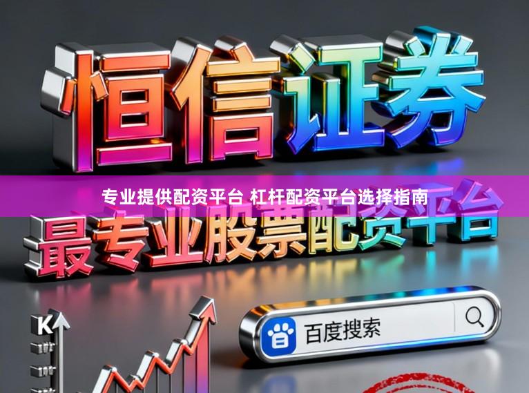 专业提供配资平台 杠杆配资平台选择指南