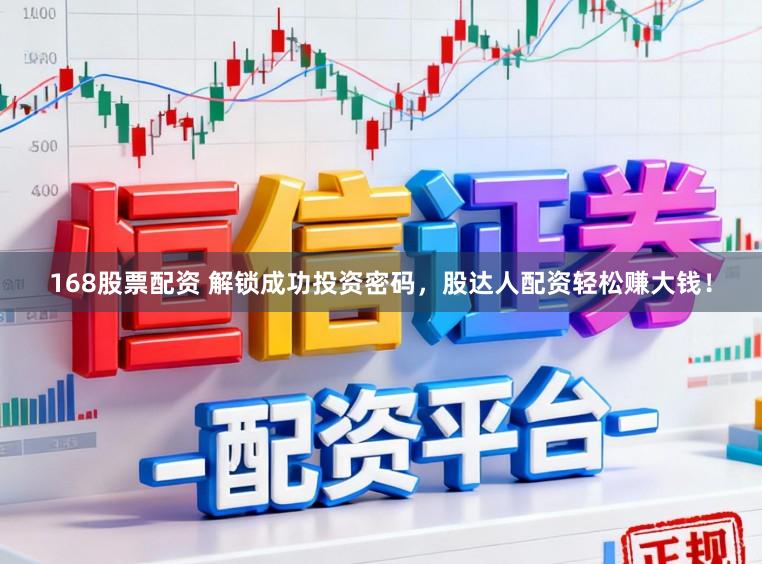 168股票配资 解锁成功投资密码，股达人配资轻松赚大钱！